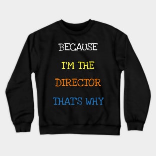 Because I'm The Director That's Why Theatre Cinema Play T-Shirt Crewneck Sweatshirt